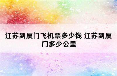 江苏到厦门飞机票多少钱 江苏到厦门多少公里